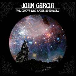 John Garcia : The Coyote Who Spoke in Tongues
